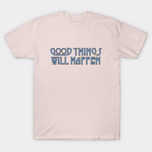 Good things will happen! T-Shirt